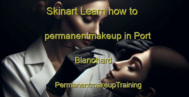 Skinart Learn how to permanentmakeup in Port Blanchard | #PermanentmakeupTraining #PermanentmakeupClasses #SkinartTraining-United States