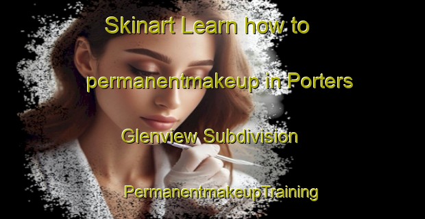 Skinart Learn how to permanentmakeup in Porters Glenview Subdivision | #PermanentmakeupTraining #PermanentmakeupClasses #SkinartTraining-United States