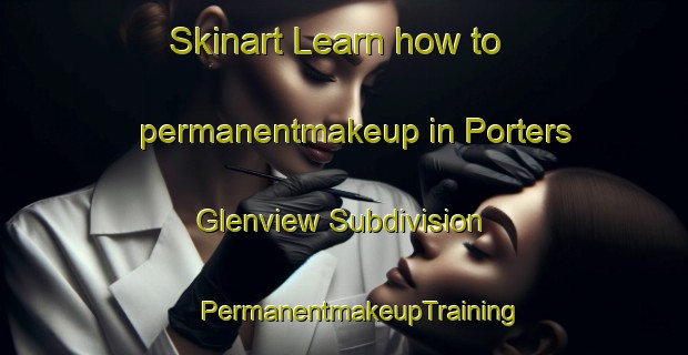 Skinart Learn how to permanentmakeup in Porters Glenview Subdivision | #PermanentmakeupTraining #PermanentmakeupClasses #SkinartTraining-United States