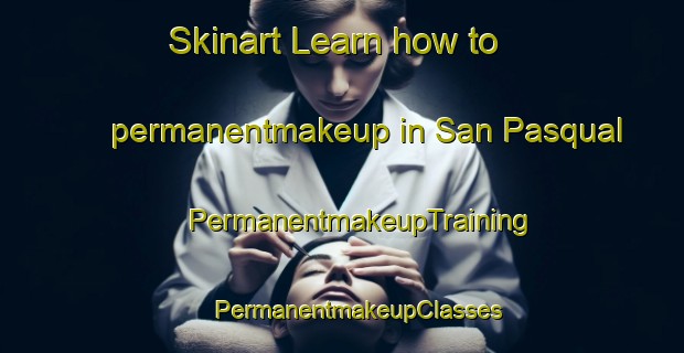 Skinart Learn how to permanentmakeup in San Pasqual | #PermanentmakeupTraining #PermanentmakeupClasses #SkinartTraining-United States