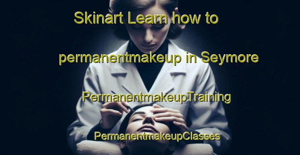 Skinart Learn how to permanentmakeup in Seymore | #PermanentmakeupTraining #PermanentmakeupClasses #SkinartTraining-United States