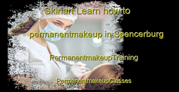 Skinart Learn how to permanentmakeup in Spencerburg | #PermanentmakeupTraining #PermanentmakeupClasses #SkinartTraining-United States