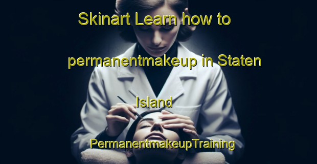 Skinart Learn how to permanentmakeup in Staten Island | PermanentmakeupTraining | PermanentmakeupClasses | SkinartTraining-United States