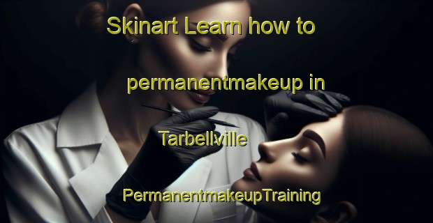 Skinart Learn how to permanentmakeup in Tarbellville | PermanentmakeupTraining | PermanentmakeupClasses | SkinartTraining-United States