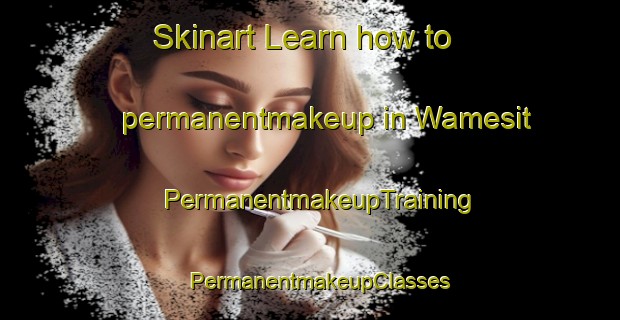 Skinart Learn how to permanentmakeup in Wamesit | PermanentmakeupTraining | PermanentmakeupClasses | SkinartTraining-United States