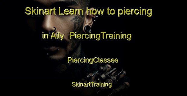 Skinart Learn how to piercing in Aily | #PiercingTraining #PiercingClasses #SkinartTraining-United States