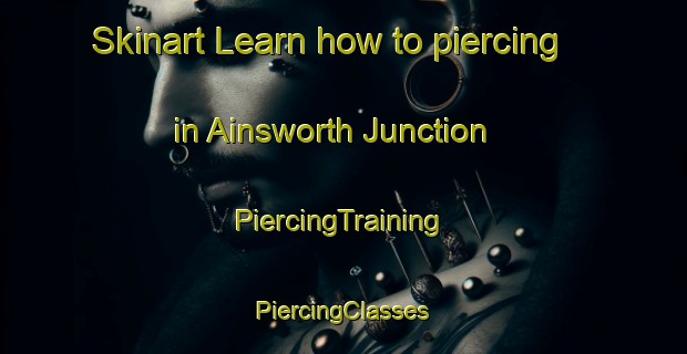 Skinart Learn how to piercing in Ainsworth Junction | #PiercingTraining #PiercingClasses #SkinartTraining-United States