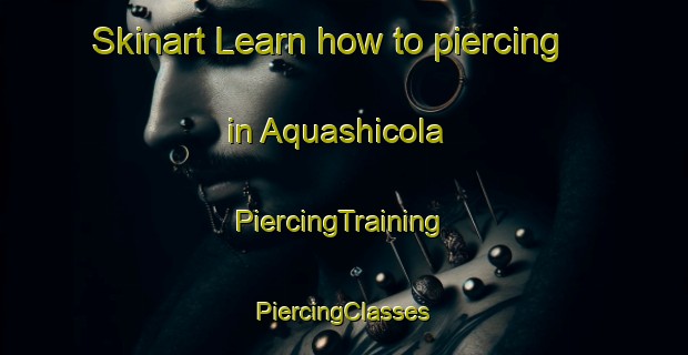 Skinart Learn how to piercing in Aquashicola | #PiercingTraining #PiercingClasses #SkinartTraining-United States