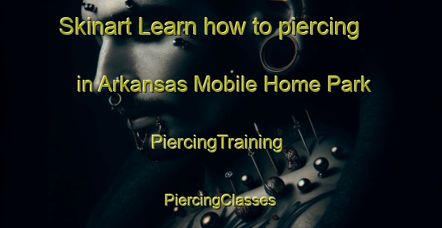 Skinart Learn how to piercing in Arkansas Mobile Home Park | #PiercingTraining #PiercingClasses #SkinartTraining-United States