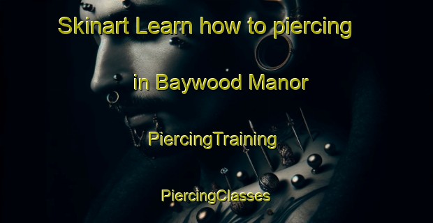 Skinart Learn how to piercing in Baywood Manor | #PiercingTraining #PiercingClasses #SkinartTraining-United States