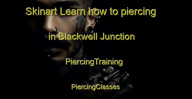 Skinart Learn how to piercing in Blackwell Junction | #PiercingTraining #PiercingClasses #SkinartTraining-United States