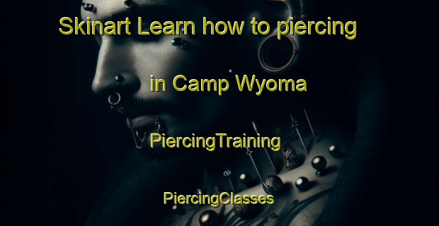 Skinart Learn how to piercing in Camp Wyoma | #PiercingTraining #PiercingClasses #SkinartTraining-United States