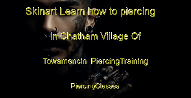 Skinart Learn how to piercing in Chatham Village Of Towamencin | #PiercingTraining #PiercingClasses #SkinartTraining-United States