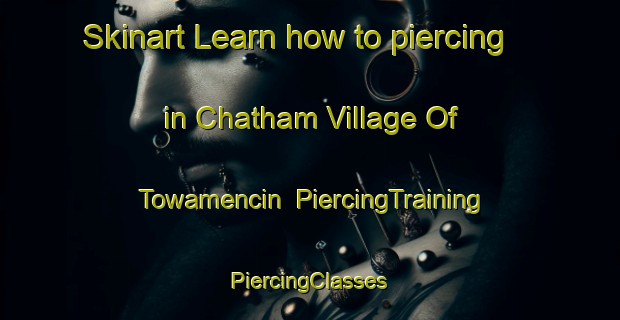 Skinart Learn how to piercing in Chatham Village Of Towamencin | #PiercingTraining #PiercingClasses #SkinartTraining-United States