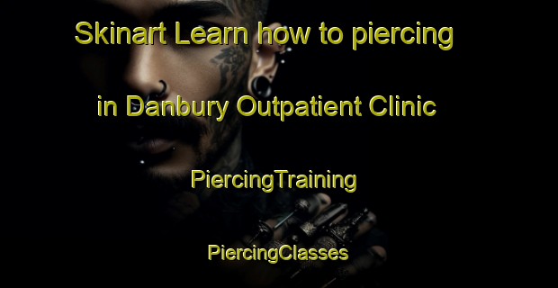 Skinart Learn how to piercing in Danbury Outpatient Clinic | #PiercingTraining #PiercingClasses #SkinartTraining-United States