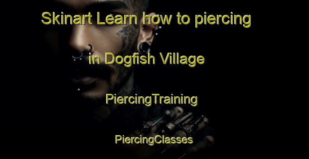 Skinart Learn how to piercing in Dogfish Village | #PiercingTraining #PiercingClasses #SkinartTraining-United States