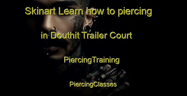 Skinart Learn how to piercing in Douthit Trailer Court | #PiercingTraining #PiercingClasses #SkinartTraining-United States