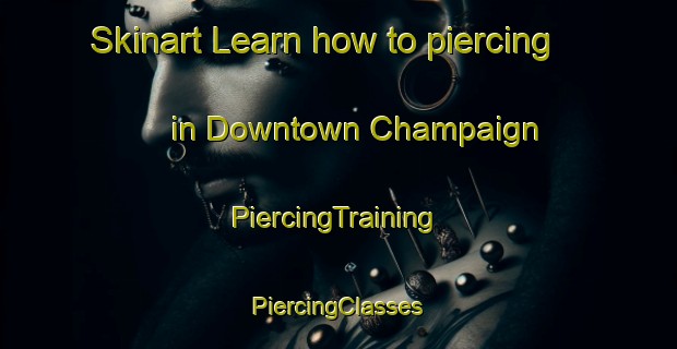 Skinart Learn how to piercing in Downtown Champaign | #PiercingTraining #PiercingClasses #SkinartTraining-United States