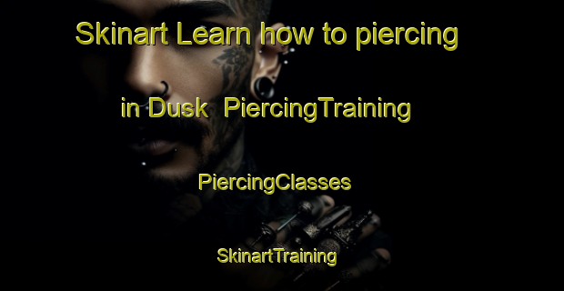 Skinart Learn how to piercing in Dusk | PiercingTraining | PiercingClasses | SkinartTraining-United States