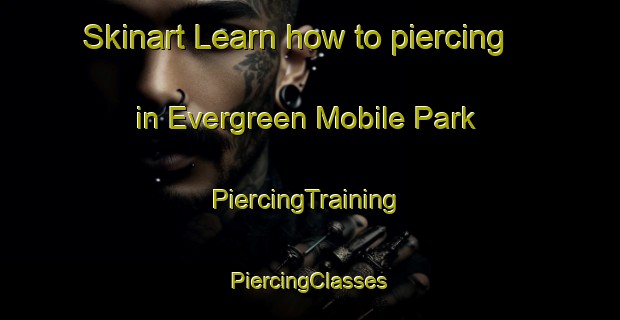 Skinart Learn how to piercing in Evergreen Mobile Park | #PiercingTraining #PiercingClasses #SkinartTraining-United States