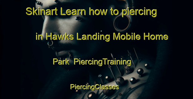 Skinart Learn how to piercing in Hawks Landing Mobile Home Park | PiercingTraining | PiercingClasses | SkinartTraining-United States
