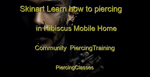 Skinart Learn how to piercing in Hibiscus Mobile Home Community | #PiercingTraining #PiercingClasses #SkinartTraining-United States