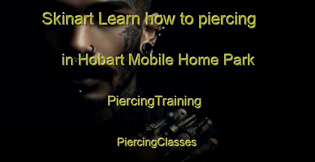 Skinart Learn how to piercing in Hobart Mobile Home Park | #PiercingTraining #PiercingClasses #SkinartTraining-United States