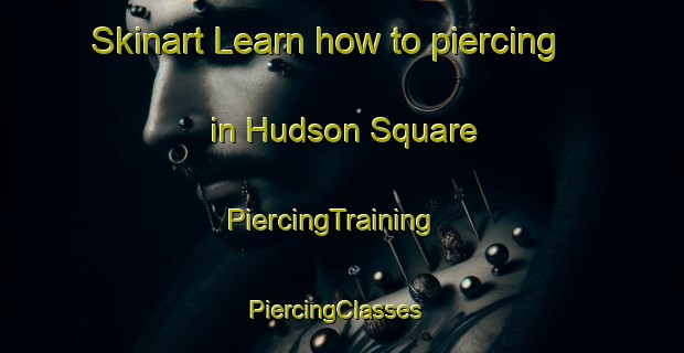 Skinart Learn how to piercing in Hudson Square | PiercingTraining | PiercingClasses | SkinartTraining-United States
