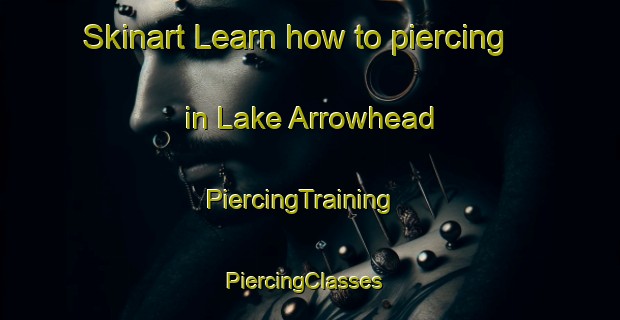Skinart Learn how to piercing in Lake Arrowhead | PiercingTraining | PiercingClasses | SkinartTraining-United States