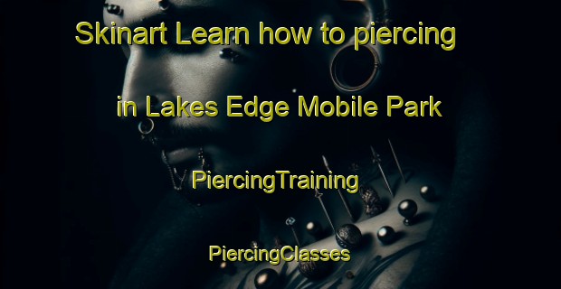 Skinart Learn how to piercing in Lakes Edge Mobile Park | #PiercingTraining #PiercingClasses #SkinartTraining-United States