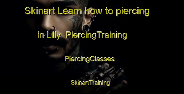 Skinart Learn how to piercing in Lilly | PiercingTraining | PiercingClasses | SkinartTraining-United States