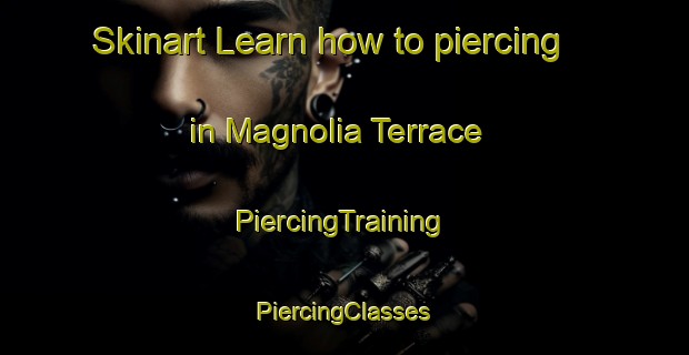 Skinart Learn how to piercing in Magnolia Terrace | #PiercingTraining #PiercingClasses #SkinartTraining-United States