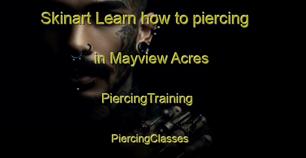 Skinart Learn how to piercing in Mayview Acres | PiercingTraining | PiercingClasses | SkinartTraining-United States