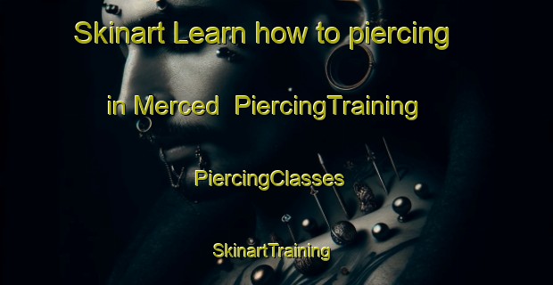 Skinart Learn how to piercing in Merced | PiercingTraining | PiercingClasses | SkinartTraining-United States