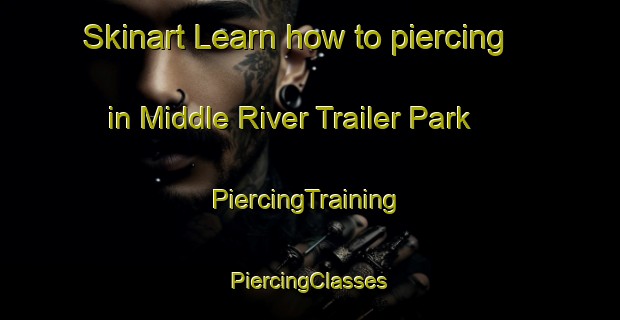 Skinart Learn how to piercing in Middle River Trailer Park | #PiercingTraining #PiercingClasses #SkinartTraining-United States