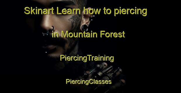 Skinart Learn how to piercing in Mountain Forest | PiercingTraining | PiercingClasses | SkinartTraining-United States