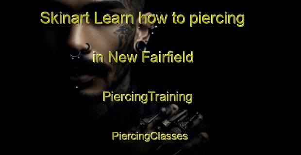 Skinart Learn how to piercing in New Fairfield | #PiercingTraining #PiercingClasses #SkinartTraining-United States