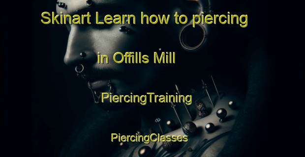 Skinart Learn how to piercing in Offills Mill | PiercingTraining | PiercingClasses | SkinartTraining-United States