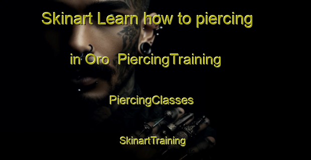 Skinart Learn how to piercing in Oro | PiercingTraining | PiercingClasses | SkinartTraining-United States