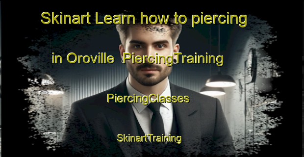 Skinart Learn how to piercing in Oroville | PiercingTraining | PiercingClasses | SkinartTraining-United States