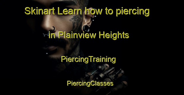 Skinart Learn how to piercing in Plainview Heights | PiercingTraining | PiercingClasses | SkinartTraining-United States