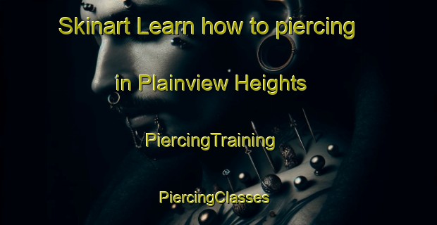 Skinart Learn how to piercing in Plainview Heights | PiercingTraining | PiercingClasses | SkinartTraining-United States