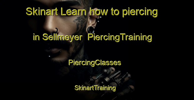 Skinart Learn how to piercing in Sellmeyer | PiercingTraining | PiercingClasses | SkinartTraining-United States