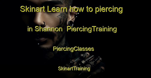 Skinart Learn how to piercing in Shannon | PiercingTraining | PiercingClasses | SkinartTraining-United States