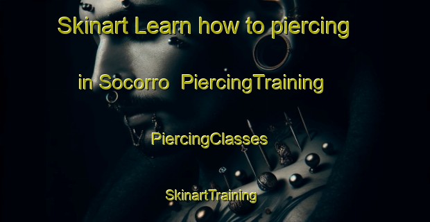 Skinart Learn how to piercing in Socorro | PiercingTraining | PiercingClasses | SkinartTraining-United States
