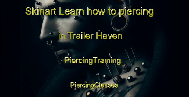 Skinart Learn how to piercing in Trailer Haven | #PiercingTraining #PiercingClasses #SkinartTraining-United States