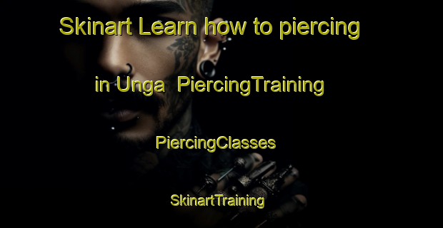 Skinart Learn how to piercing in Unga | PiercingTraining | PiercingClasses | SkinartTraining-United States