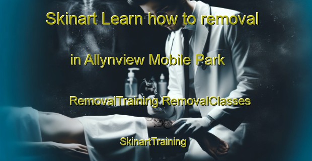 Skinart Learn how to removal in Allynview Mobile Park | #RemovalTraining #RemovalClasses #SkinartTraining-United States