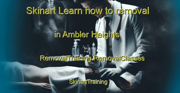 Skinart Learn how to removal in Ambler Heights | #RemovalTraining #RemovalClasses #SkinartTraining-United States