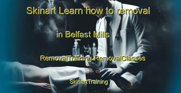 Skinart Learn how to removal in Belfast Mills | #RemovalTraining #RemovalClasses #SkinartTraining-United States